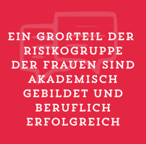 Ein Großsteil der Risikogruppe der Frauen sind akademisch gebildet und beruflich Erfolgreich