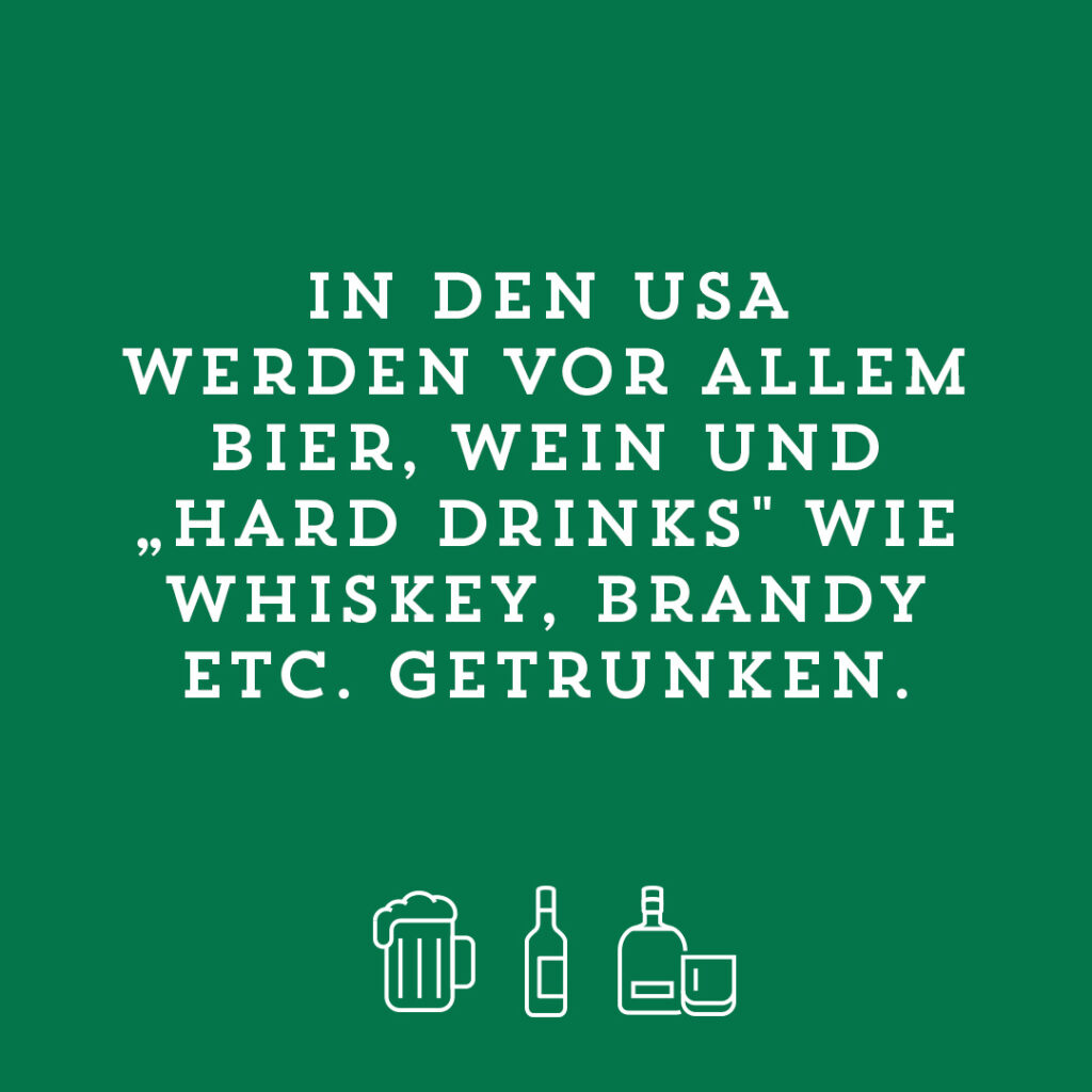 In den USA werden vor allem Bier, Wein und "Hard Drinks" wie Whiskey, Brandy etc. getrunken